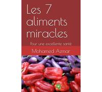 Les 7 aliments miracles: Pour une excellente santé
