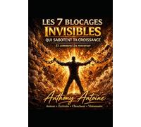 LES 7 BLOCAGES INVISIBLES QUI SABOTENT TA CROISSANCE: ET COMMENT LES RENVERSER