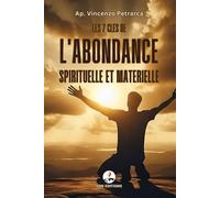 Les 7 clés de l'abondance spirituelle et matérielle: 7 révélations bibliques oubliées qui t'aideront à passer de la peur à la prospérité en transformant ta prière en une bénédiction concrète