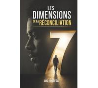 Les 7 Dimensions de la réconciliation: Comment restaurer l’harmonie dans chaque aspect de nos vies