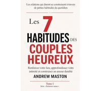 LES 7 HABITUDES DES COUPLES HEUREUX: Renforcez votre lien, approfondissez votre intimité et construisez un amour durable