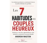 LES 7 HABITUDES DES COUPLES HEUREUX: Renforcez votre lien, approfondissez votre intimité et construisez un amour durable