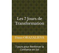 Les 7 Jours de Transformation: 7 Jours pour Renforcer la Confiance en Soi