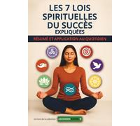Les 7 Lois Spirituelles du Succès Expliquées: Résumé et Application au Quotidien