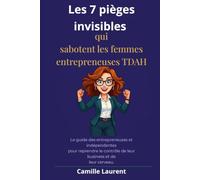 Les 7 pièges invisibles qui sabotent les femmes entrepreneuses TDAH: Le guide des entrepreneuses et indépendantes pour reprendre le contrôle de leur business et de leur cerveau (TDAH Chez les Femmes)