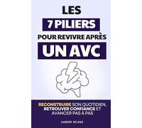Les 7 Piliers pour Revivre après un AVC: Reconstruire son Quotidien, Retrouver Confiance et Avancer Pas à Pas | Mon Petit AVC | Langage & Aphasie | ... Post AVC en Français | Troubles Neurocognitif