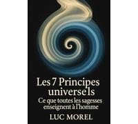 Les 7 Principes universels: Ce que toutes les sagesses enseignent à l’homme (Transmettre)