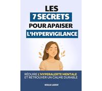 Les 7 Secrets pour Apaiser l’Hypervigilance: Réduire l’Hyper-Alerte Mentale et Retrouver un Calme Durable | Livre sur l’Hypervigilance | Livre pour ... l’Anxiété et le Stress | Gérer ses Émotions