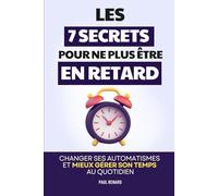 Les 7 Secrets Pour Ne Plus Être en Retard: Changer ses Automatismes et Mieux Gérer son Temps au Quotidien | Livre pour les Retardataires | Comment Ne Plus Être En Retard | Toujours En Retard