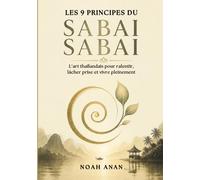 Les 9 principes du SABAI SABAI, L’art thaïlandais pour ralentir, lâcher prise et vivre pleinement: Développement personnel, gestion du stress et ... pour lâcher prise et vivre plus sereinement