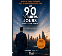 Les 90 premiers jours d'un Key Account Manager: La méthode des 8P pour prendre le contrôle de vos comptes stratégiques et créer de la valeur durable