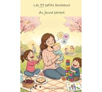 Les 99 petits bonheurs du jeune parent (Le jeune parent, petits bonheurs et sacrifices)