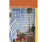 LES ACCORDS BILATÉRAUX RELATIFS AUX INVESTISSEMENTS CONCLUS PAR LE CAMEROUN: Tome 2 - Recueil de textes (Investissements et développement en Afrique : approches juridiques et économiques)