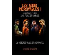 Les Ados Incroyables ! Ils relèvent les défis avec force et courage. 20 histoires vraies et inspirantes