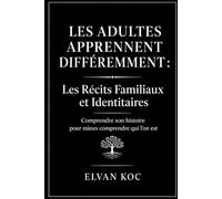 LES ADULTES APPRENNENT DIFFÉREMMENT : Les Récits Familiaux et Identitaires: Comprendre son histoire pour mieux comprendre qui l’on est