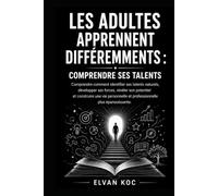 LES ADULTES APPRENNENT DIFFÉREMMENTS : COMPRENDRE SES TALENTS: Comprendre comment identifier ses talents naturels, développer ses forces, révéler son ... et professionnelle plus épanouissante.