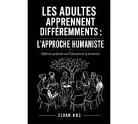 LES ADULTES APPRENNENT DIFFÉREMMENTS : L’APPROCHE HUMANISTE: Réflexion profonde sur l’éducation et la formation