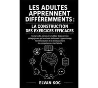 LES ADULTES APPRENNENT DIFFÉREMMENTS : LA CONSTRUCTION DES EXERCICES EFFICACES: Comprendre, concevoir et utiliser des exercices pédagogiques qui ... développement des compétences chez l’adulte