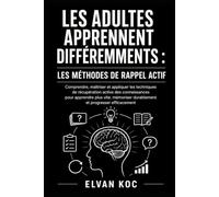 LES ADULTES APPRENNENT DIFFÉREMMENTS : LES MÉTHODES DE RAPPEL ACTIF: Comprendre, maîtriser et appliquer les techniques de récupération active des ... durablement et progresser efficacement