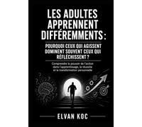LES ADULTES APPRENNENT DIFFÉREMMENTS : POURQUOI CEUX QUI AGISSENT DOMINENT SOUVENT CEUX QUI RÉFLÉCHISSENT ?: Comprendre le pouvoir de l’action dans ... la réussite et la transformation personnelle