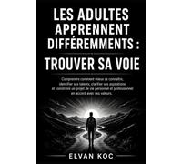LES ADULTES APPRENNENT DIFFÉREMMENTS : TROUVER SA VOIE: Comprendre comment mieux se connaître, identifier ses talents, clarifier ses aspirations et construire un projet.