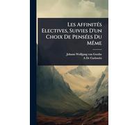 Les AffinitÃ(c)s Electives, Suivies D'un Choix De PensÃ(c)es Du MÃame
