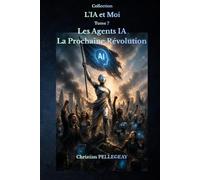 Les Agents IA - La Prochaine Révolution: Comprendre les agents autonomes, les systèmes multi-agents et l'automatisation intelligente. (L'IA et MOI)