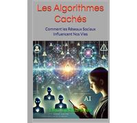 Les Algorithmes Cachés: Comment les Réseaux Sociaux Influencent Nos Vies