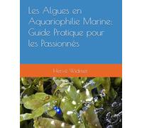 Les Algues en Aquariophilie Marine : Guide Pratique pour les Passionnés (Aquariophilie récifale pour débutants)