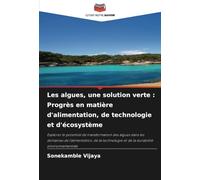 Les algues, une solution verte : Progrès en matière d'alimentation, de technologie et d'écosystème: Explorer le potentiel de transformation des algues ... et de la durabilité environnementale