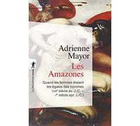 Les Amazones: Quand les femmes étaient les égales des hommes (VIIIe siècle avant J-C - Ier siècle après J-C)
