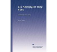 Les Américains chez nous: comédie en trois actes