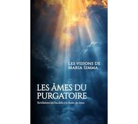 Les Âmes du Purgatoire: Les Visions de Maria Simma: Les révélations bouleversantes des âmes du purgatoire - un témoignage vivant qui transformera votre regard sur la mort et l’éternité