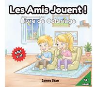 Les Amis Jouent ! Livre de Coloriage: Un Cahier d'Activités pour Enfants de 6 à 12 ans avec +50 Scènes Uniques de Jeux Intérieurs & Extérieurs, Sports et Amitié !