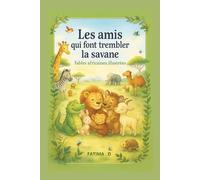 Les amis qui font trembler la savane fables africains illustrées: Trois contes africains illustrés pour rêver, grandir, s'émerveiller et cultiver la confiance.