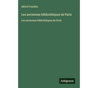 Les anciennes bibliothèques de Paris: Les anciennes bibliothèques de Paris