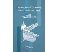 Les anciens egyptiens: Scribes, pharaons et dieux