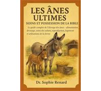 LES ÂNES ULTIMES SOINS ET POSSESSION DE LA BIBLE: Le guide complet de l'élevage des ânes - alimentation, dressage, soins des sabots, reproduction, logement et utilisations de la ferme