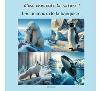 Les animaux de la banquise. C’est chouette la nature !: C’est chouette la nature ! Découvre et apprends à reconnaître les animaux de la banquise