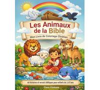 Les Animaux de la Bible: Mon Livre de Coloriage Chrétien avec 40 Histoires et Versets Bibliques pour Enfants de 3 à 8 Ans