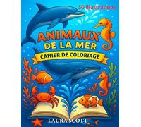 Les Animaux de la Mer - Mon Cahier de Coloriage Éducatif et Créatif: 50 illustrations pour apprendre et explorer la vie marine en couleurs - dès 4 ans (Coloring Fun Laura Scott)