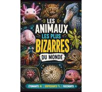 Les animaux les plus bizarres du monde: Livre éducatif enfant 7-12 ans, livre découverte sur les animaux insolites, étranges, étonnants et fascinants ... collège, avec faits incroyables et amusant