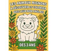 Les animaux mignons à découvrir et colorier avec leur nom anglais: Livre de coloriage éducatif pour enfants de 3 à 6 ans - Avec cadres fleuris, noms à colorier et apprentissage de l’anglais