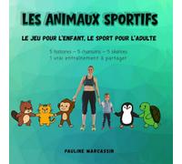 Les animaux sportifs: Le jeu pour l’enfant, le sport pour l’adulte : 5 histoires - 5 chansons - 5 séances - 1 vrai entraînement à partager