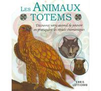 Les animaux totems: Découvrez votre animal de pouvoir en pratiquant les rituels chamaniques