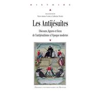 Les Antijésuites: Discours, figures et lieux de l'antijésuitisme à l'époque moderne