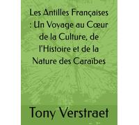 Les Antilles Françaises : Un Voyage au Cœur de la Culture, de l'Histoire et de la Nature des Caraïbes (Voyage dans le monde)