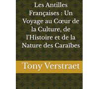 Les Antilles Françaises : Un Voyage au Cœur de la Culture, de l'Histoire et de la Nature des Caraïbes (Voyage dans le monde)