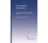 Les appétits allemands: conférences organisées par la Société géographie dans les arrondissements de Paris