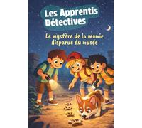 Les Apprentis Détectives - Le mystère de la momie disparue du musée: Une aventure pleine de secrets et de rebondissements (Les Apprentis Détectives - ... de Noah, Léo, Emma et Tommy le Corgi)